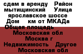 сдам в аренду › Район ­ мытищинский  › Улица ­ ярославское шоссе › Дом ­ 7км от МКАДа › Общая площадь ­ 1 000 - Московская обл., Москва г. Недвижимость » Другое   . Московская обл.,Москва г.